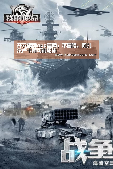 开元旗牌app官网:不冒险,阿扎尔卢卡库可能轮休(图2) 开元旗牌app官网