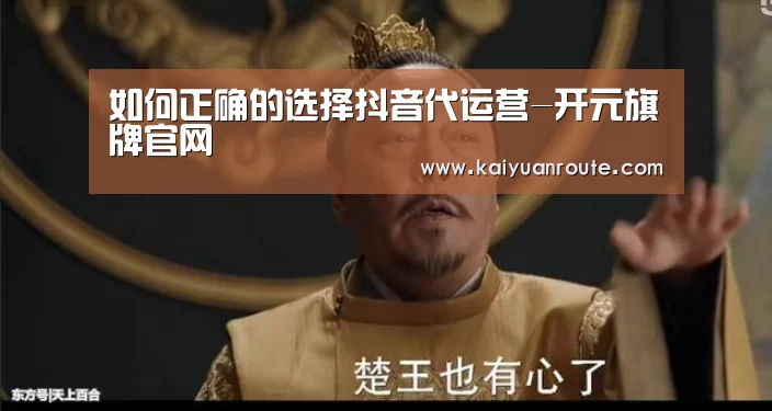 
如何正确的选择抖音代运营-开元旗牌官网