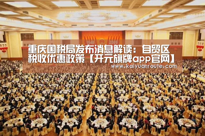 重庆国税局发布消息解读：自贸区税收优惠政策【开元旗牌app官